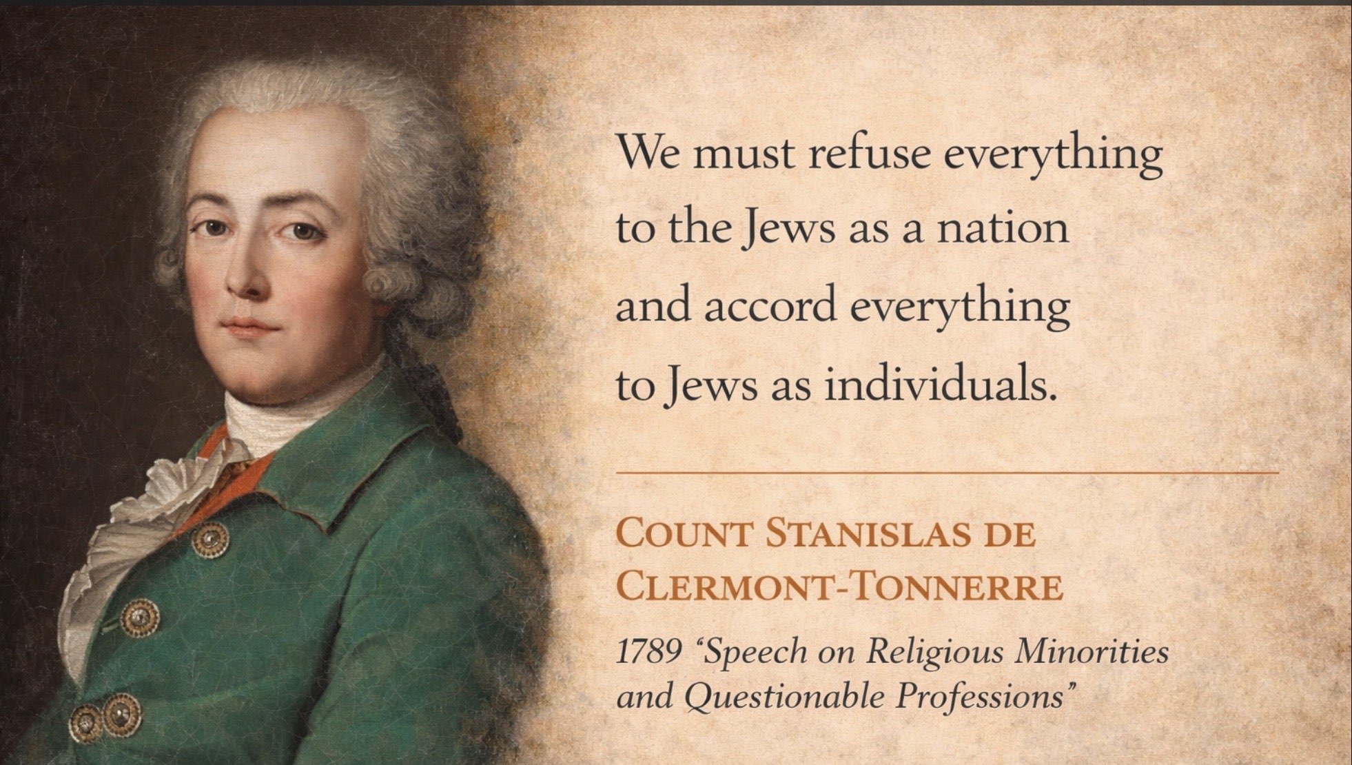 Count Stanislas de Clermont-Tonnerre, 1789 — We must refuse everything to the Jews as a nation and accord everything to Jews as individuals