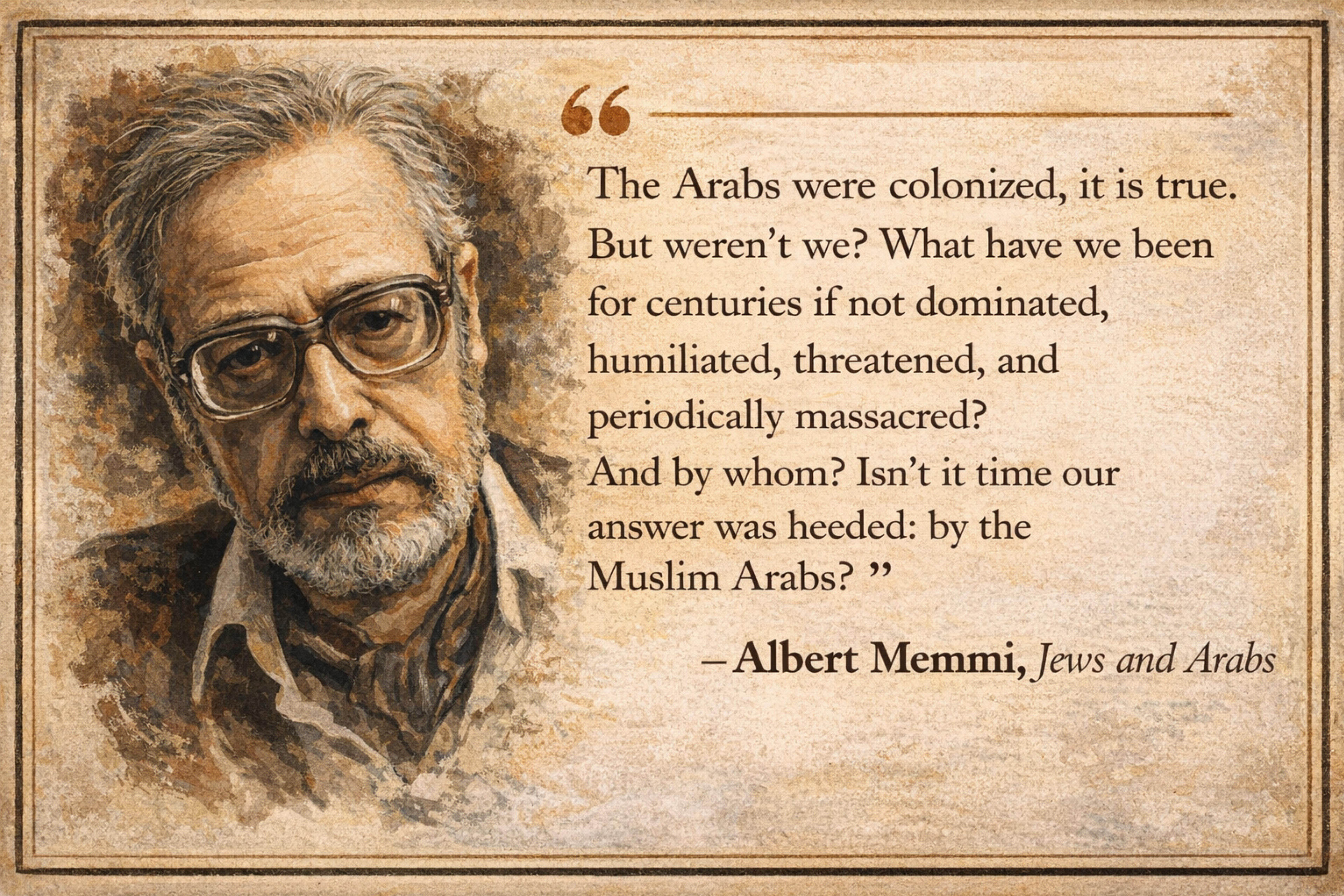 Albert Memmi — The Arabs were colonized, it is true. But weren't we?